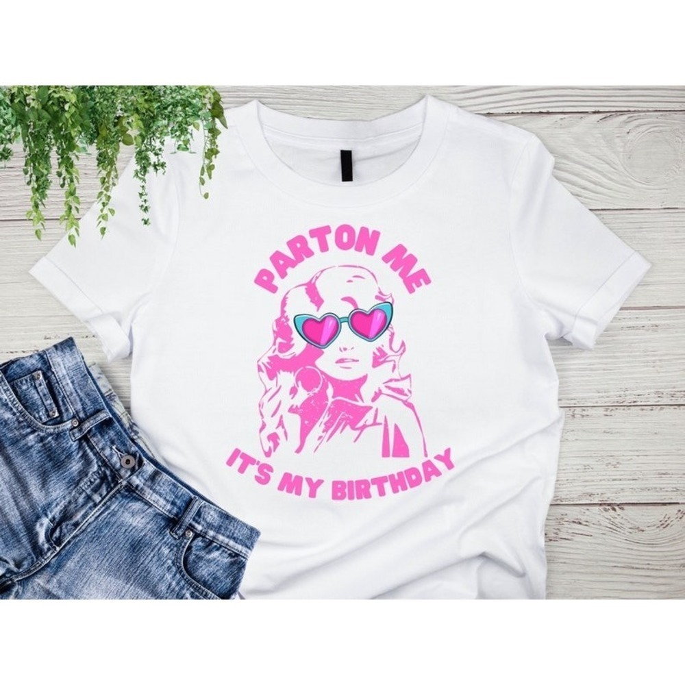 Parton Me Its My Birthday Tee Dolly Parton Birthday Shirt - Picture 1 of 4
